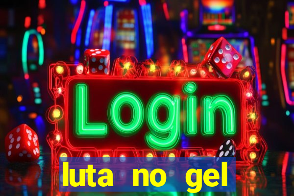 luta no gel cassino show